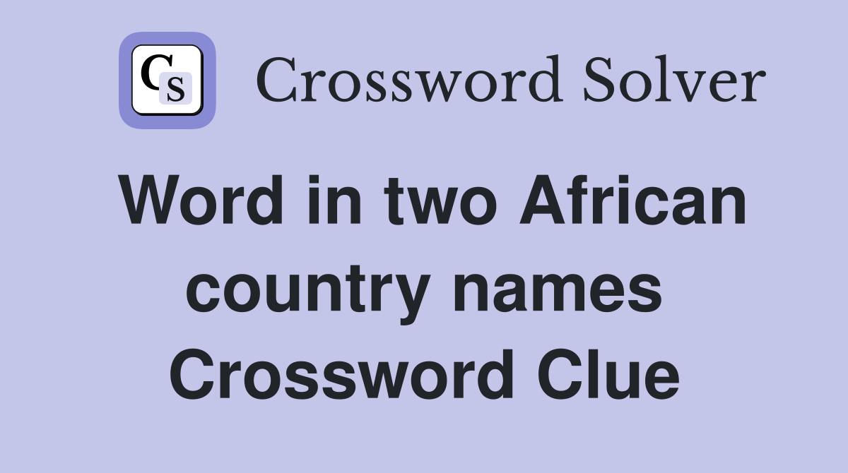 Word in two African country names Crossword Clue Answers Crossword